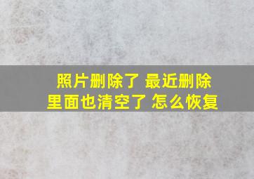 照片删除了 最近删除里面也清空了 怎么恢复